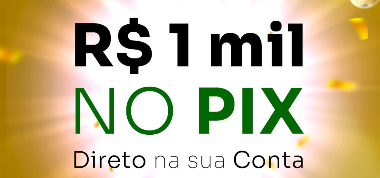 R$ 1 mil reais – no PIX