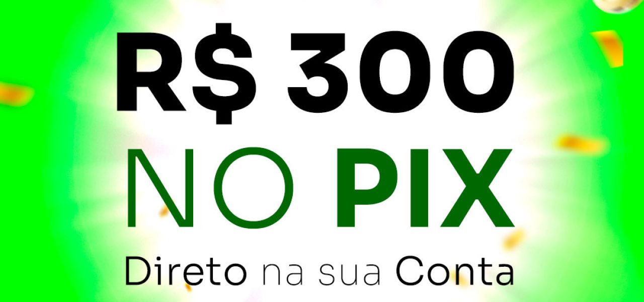 R$ 300 – no PIX